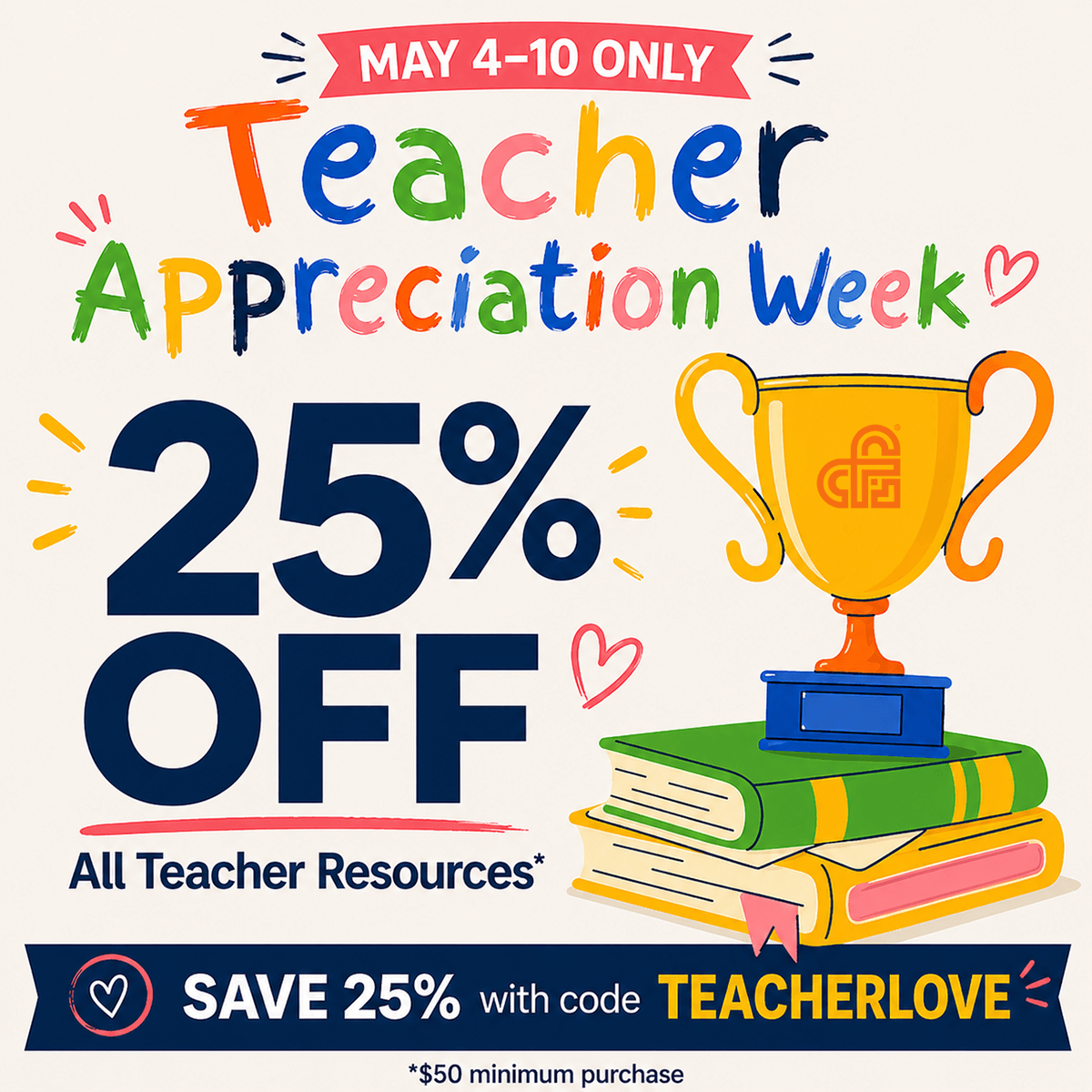 Teacher Appreciation Week sale graphic featuring “May 4–10 Only,” bold “25% OFF,” and “All Teacher Resources,” with a trophy and books illustration and a banner reading “Save 25% with code TEACHERLOVE,” plus $50 minimum purchase note.