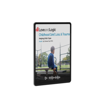 Love and Logic audio on helping children navigate grief, loss, and trauma.