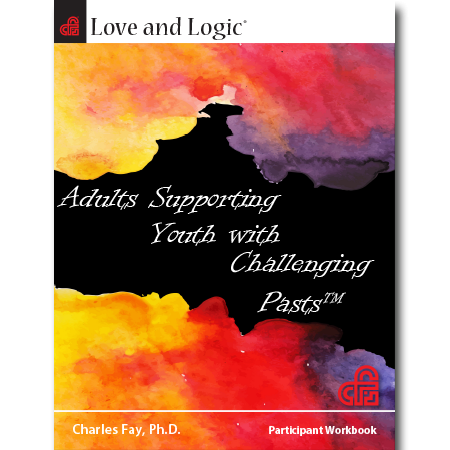Love and Logic: Adults Supporting Youth with Challenging Pasts (Trauma Informed Care) - Workbook